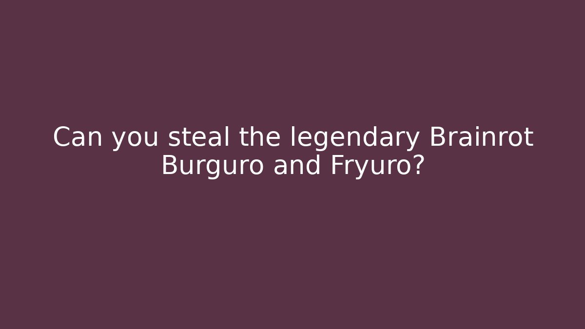 Can you steal the legendary Brainrot Burguro and Fryuro?