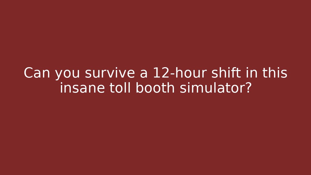 Can you survive a 12-hour shift in this insane toll booth simulator?
