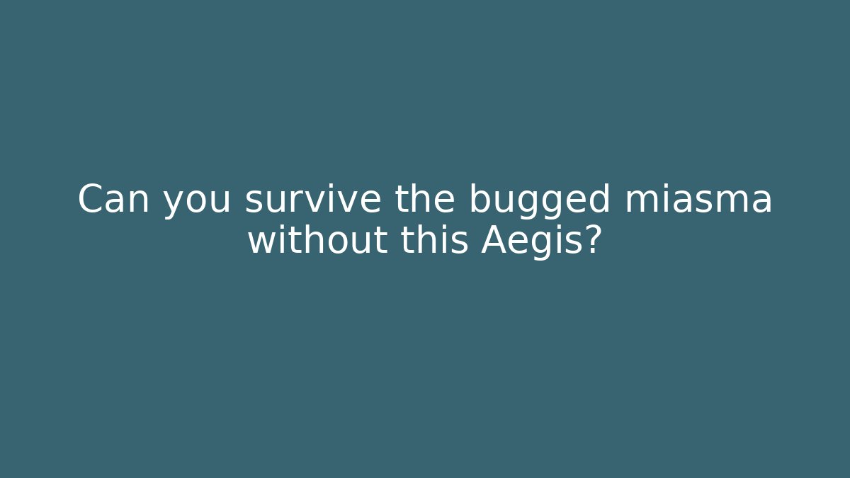 Can you survive the bugged miasma without this Aegis?