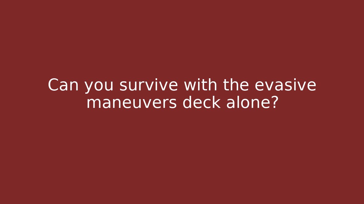 Can you survive with the evasive maneuvers deck alone?