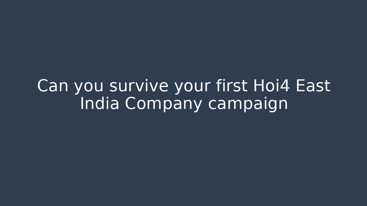 Can you survive your first Hoi4 East India Company campaign
