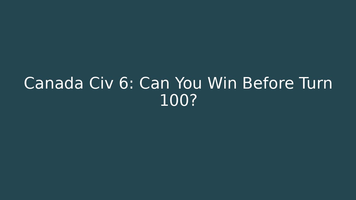 Canada Civ 6: Can You Win Before Turn 100? - Vintage E-Juice