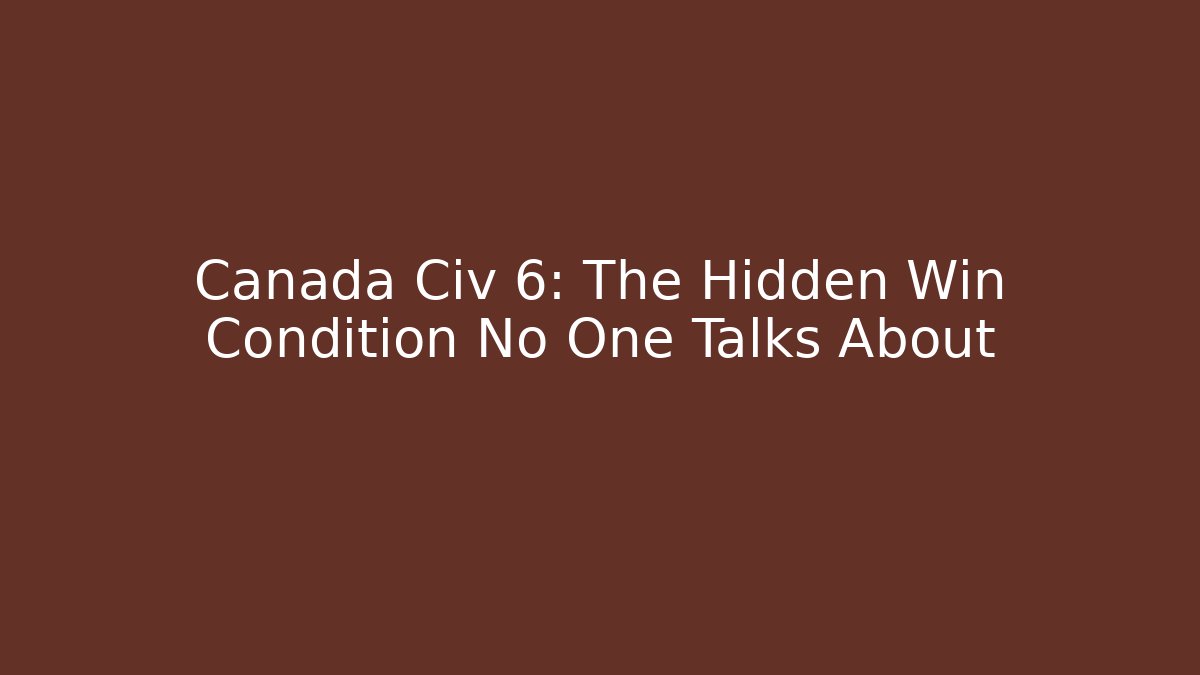 Canada Civ 6: The Hidden Win Condition No One Talks About