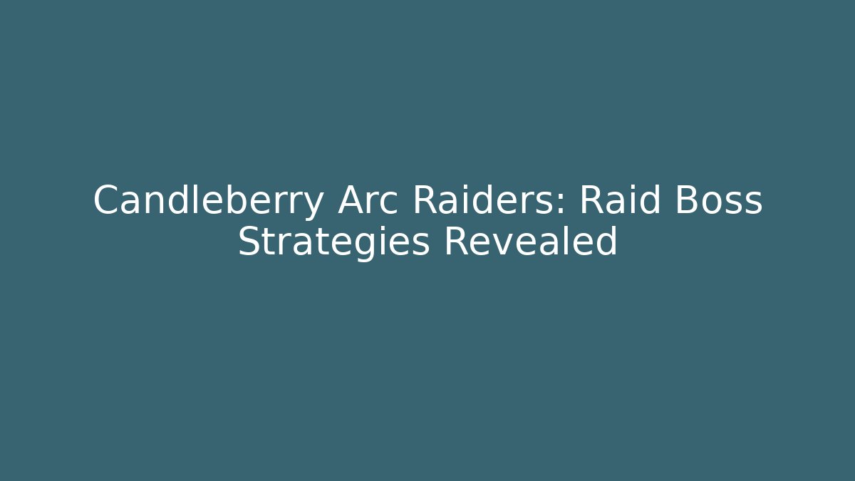 Candleberry Arc Raiders: Raid Boss Strategies Revealed