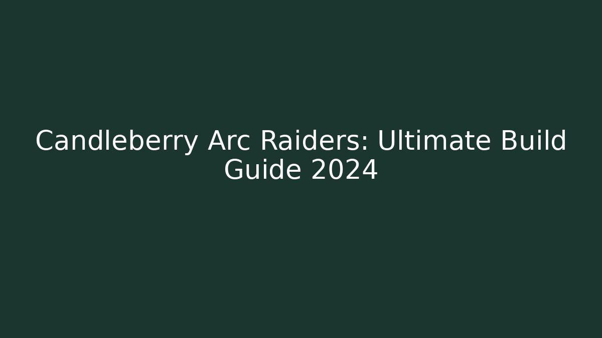 Candleberry Arc Raiders: Ultimate Build Guide 2024