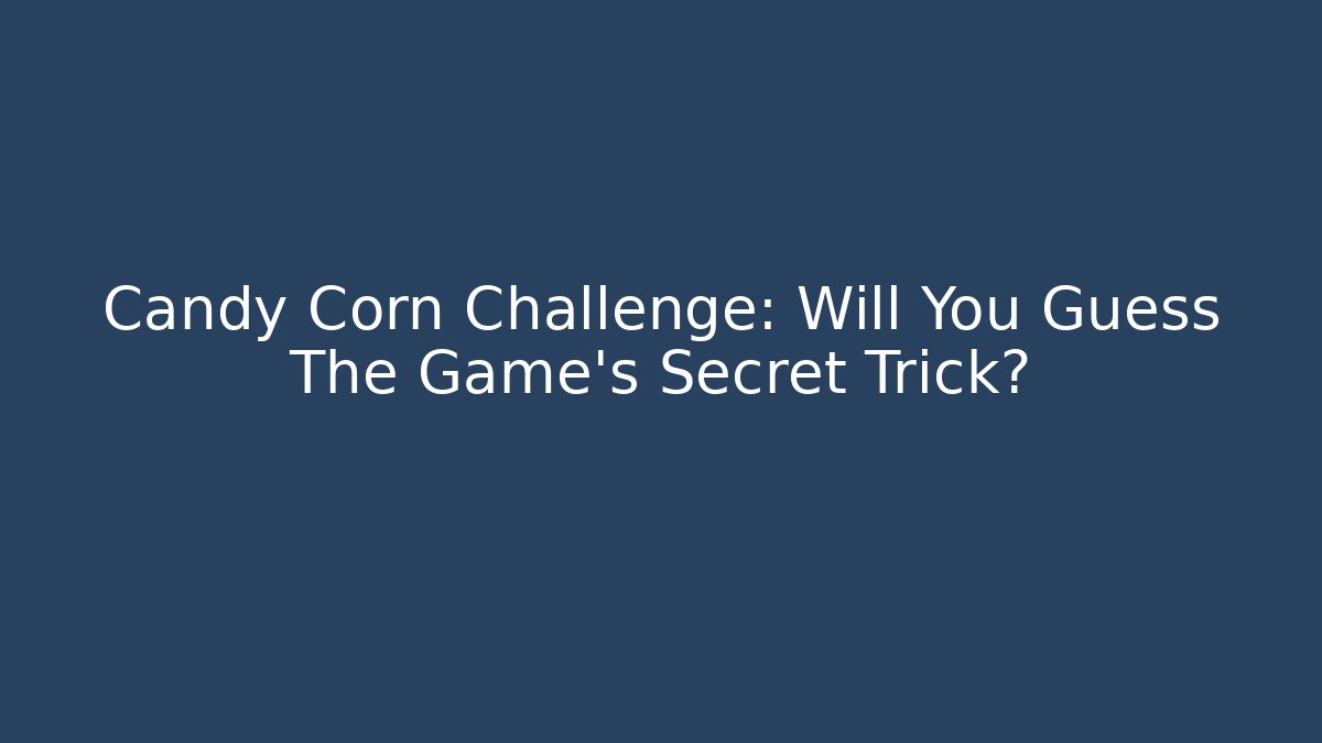 Candy Corn Challenge: Will You Guess The Game’s Secret Trick?
