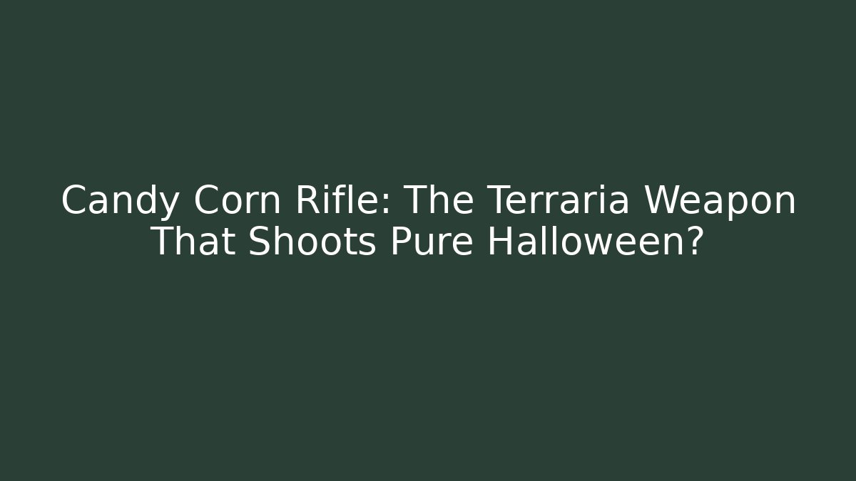 Candy Corn Rifle: The Terraria Weapon That Shoots Pure Halloween?