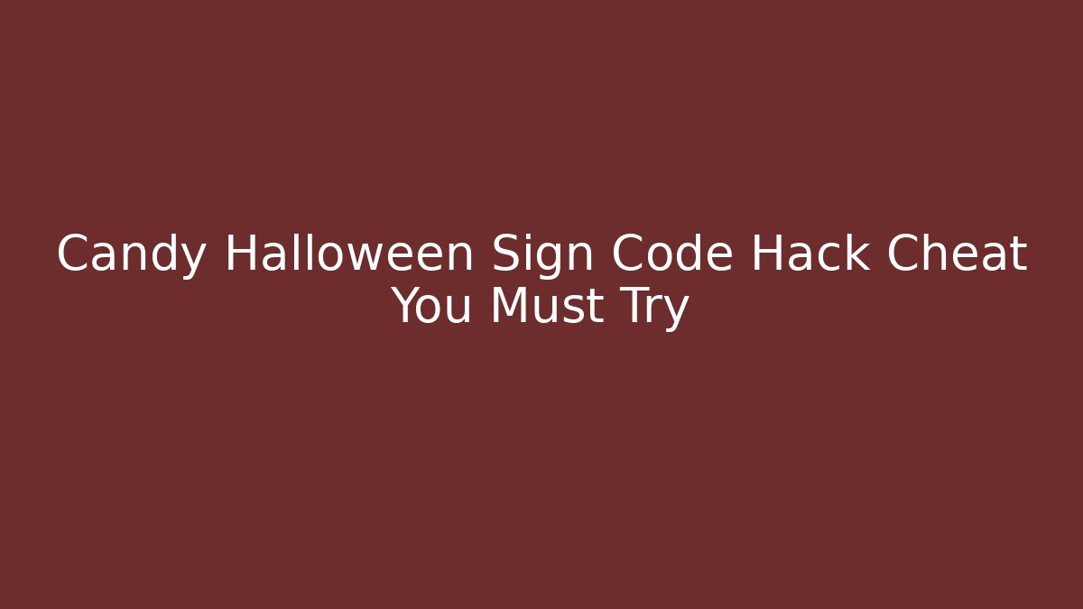 Candy Halloween Sign Code Hack Cheat You Must Try