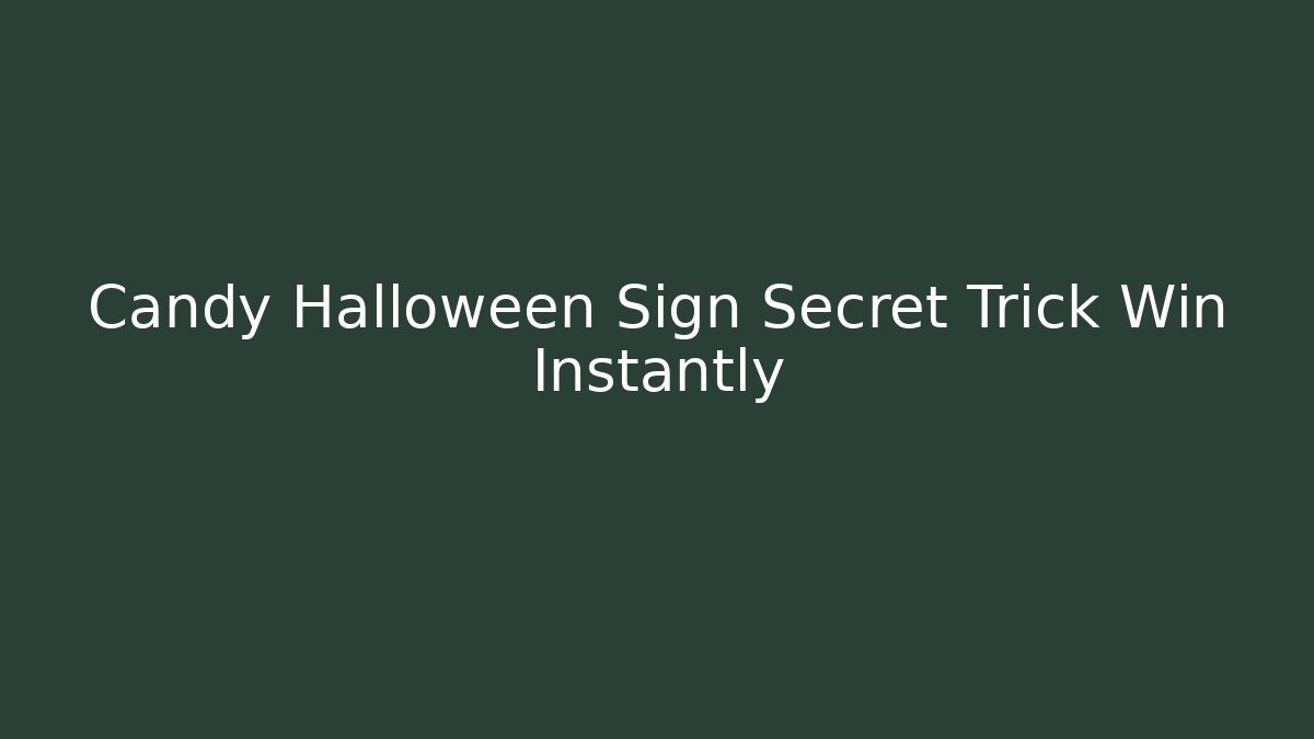 Candy Halloween Sign Secret Trick Win Instantly