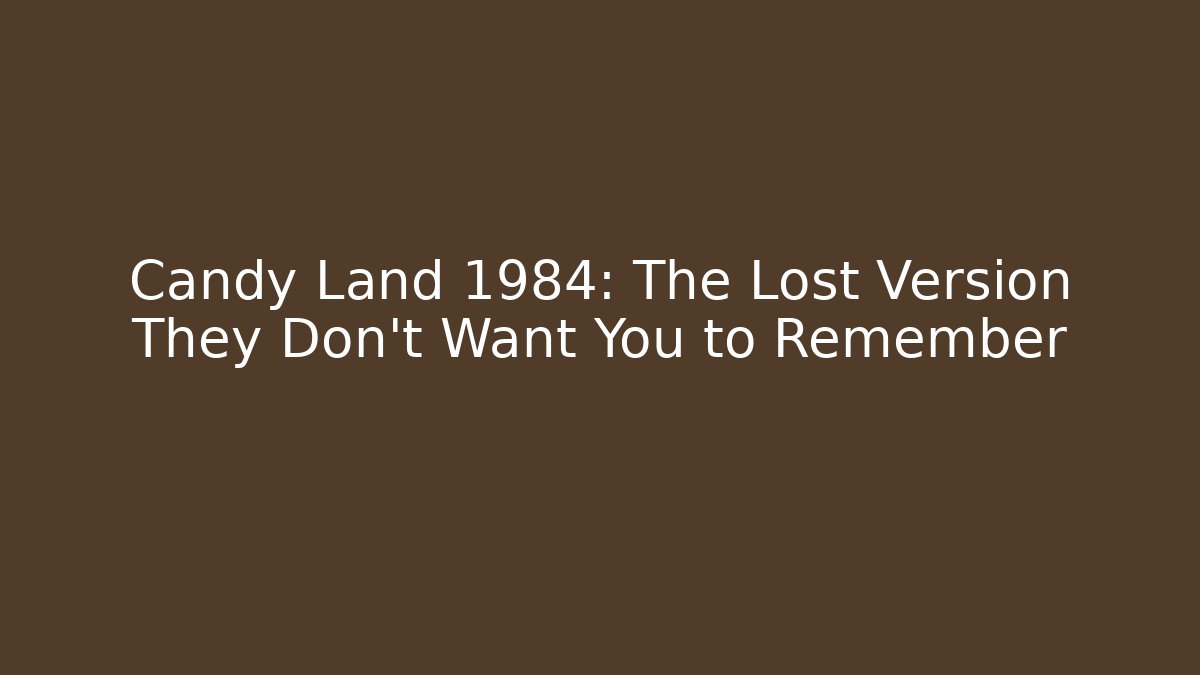 Candy Land 1984: The Lost Version They Don't Want You to Remember