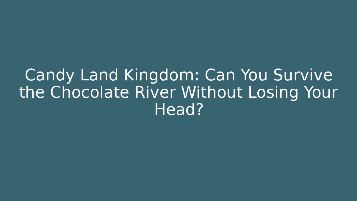 Candy Land Kingdom: Can You Survive the Chocolate River Without Losing Your Head? - Vintage E-Juice