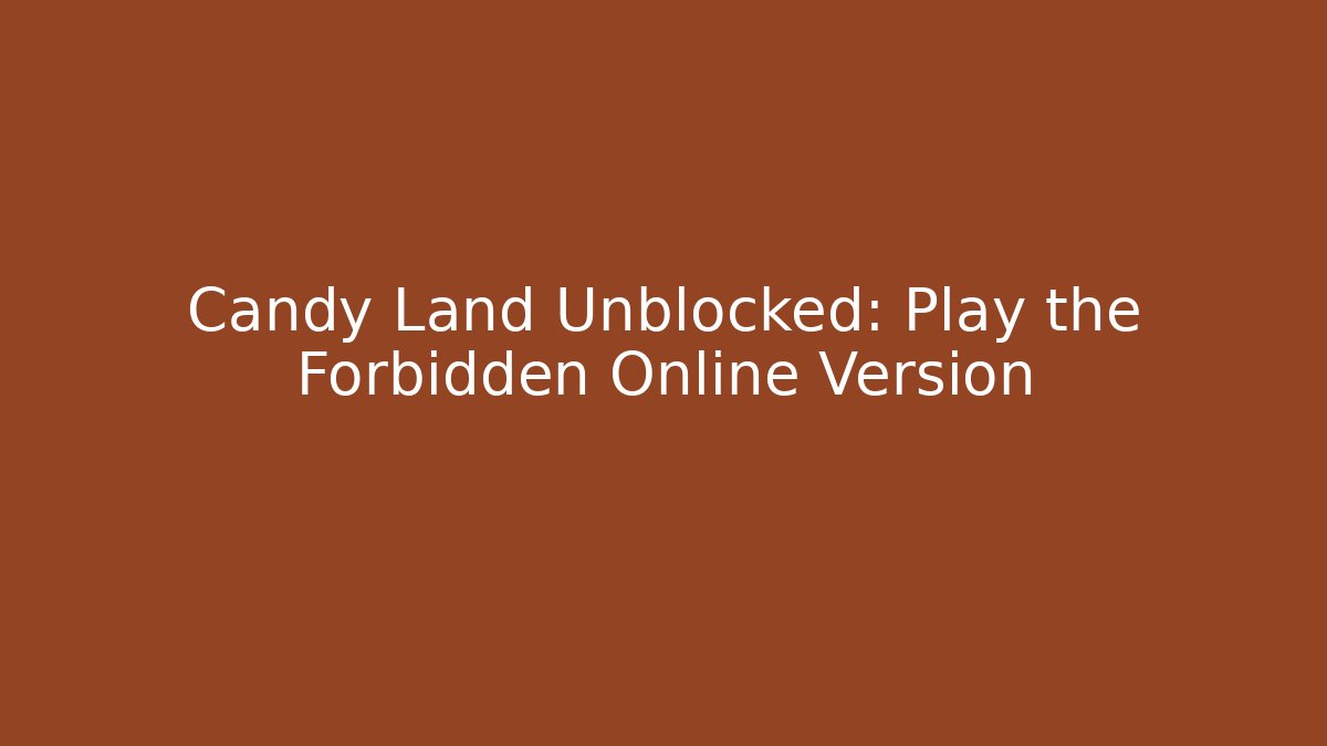 Candy Land Unblocked: Play the Forbidden Online Version