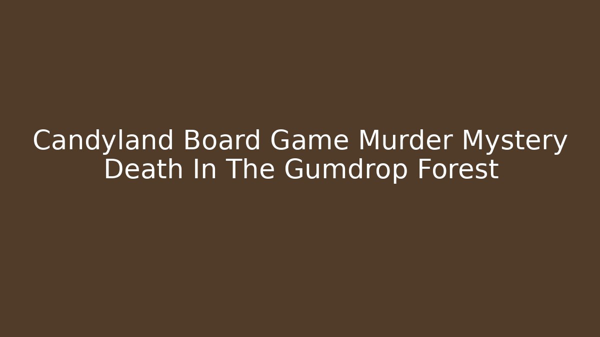 Candyland Board Game Murder Mystery Death In The Gumdrop Forest