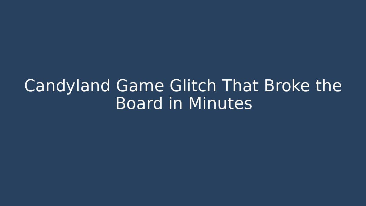 Candyland Game Glitch That Broke the Board in Minutes