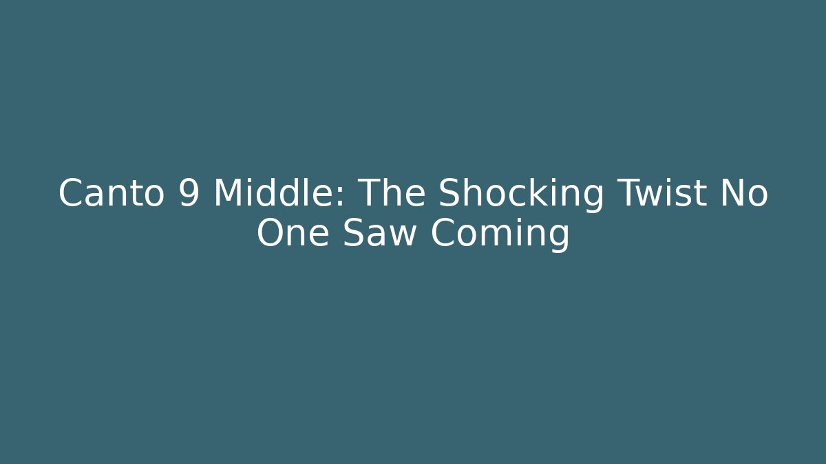 Canto 9 Middle: The Shocking Twist No One Saw Coming