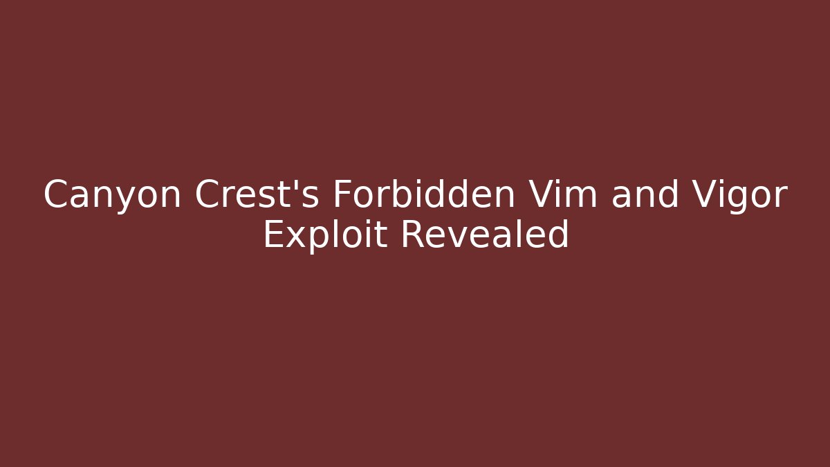 Canyon Crest's Forbidden Vim and Vigor Exploit Revealed