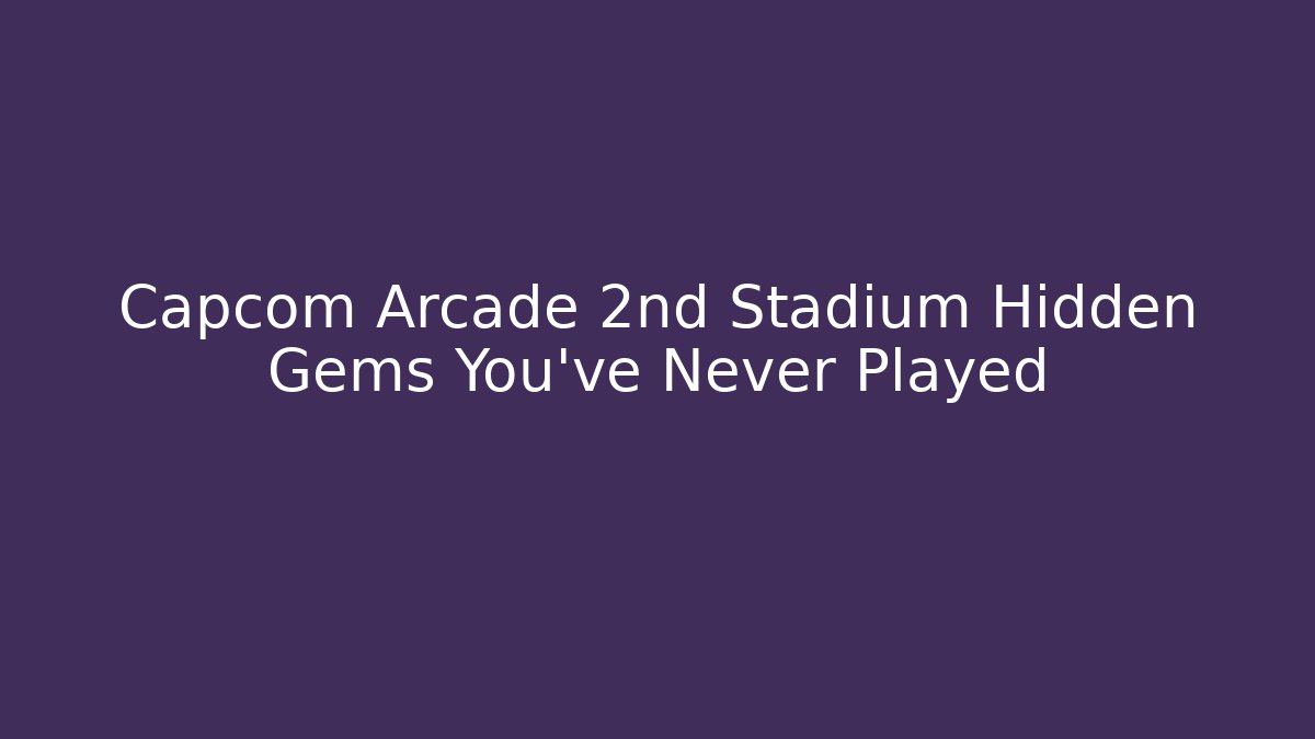 Capcom Arcade 2nd Stadium Hidden Gems You’ve Never Played - Vintage E-Juice