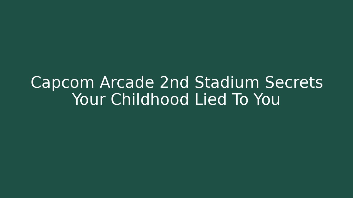 Capcom Arcade 2nd Stadium Secrets Your Childhood Lied To You