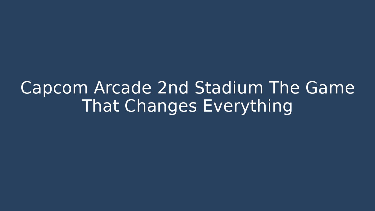 Capcom Arcade 2nd Stadium The Game That Changes Everything - Vintage E-Juice