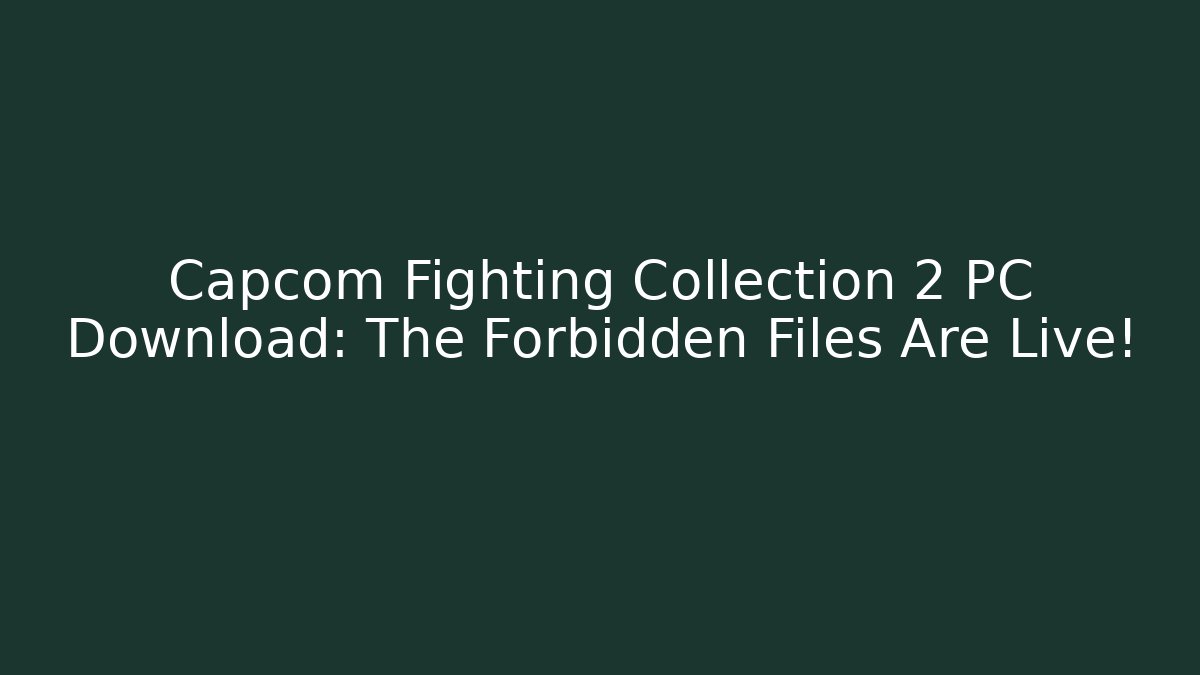 Capcom Fighting Collection 2 PC Download: The Forbidden Files Are Live!