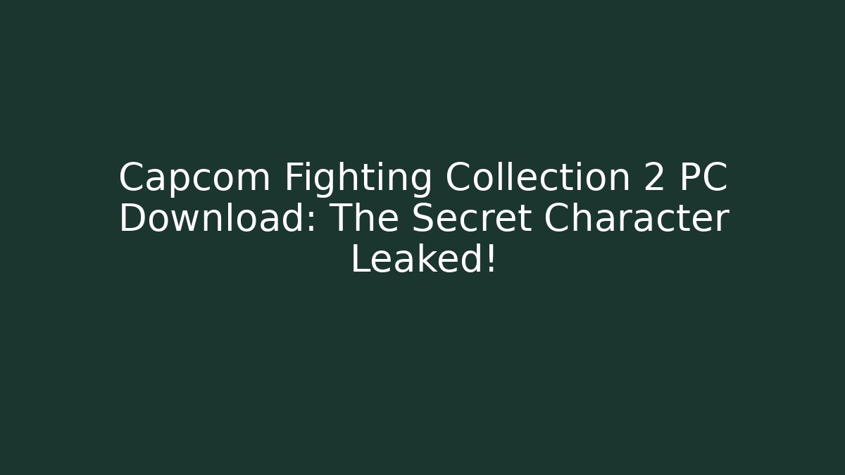 Capcom Fighting Collection 2 PC Download: The Secret Character Leaked!