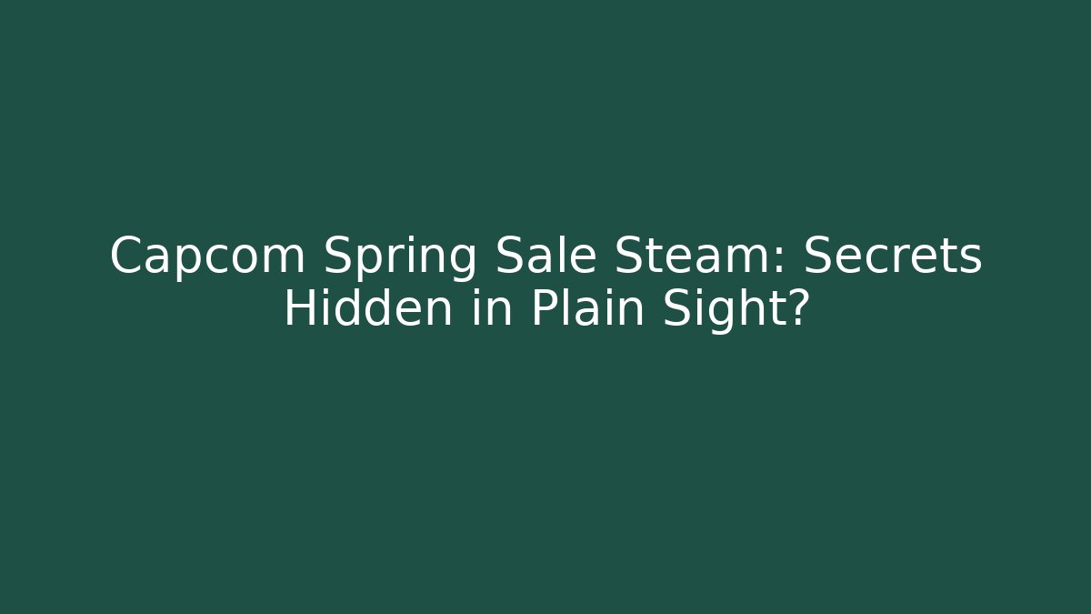 Capcom Spring Sale Steam: Secrets Hidden in Plain Sight?