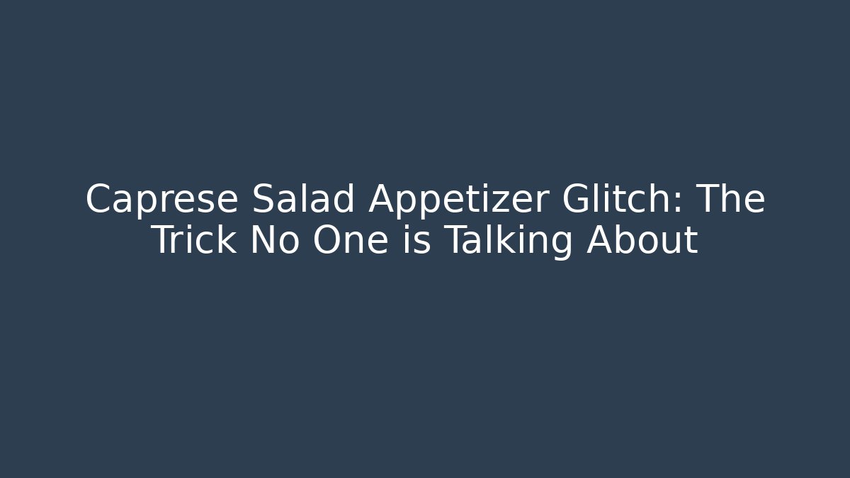 Caprese Salad Appetizer Glitch: The Trick No One is Talking About
