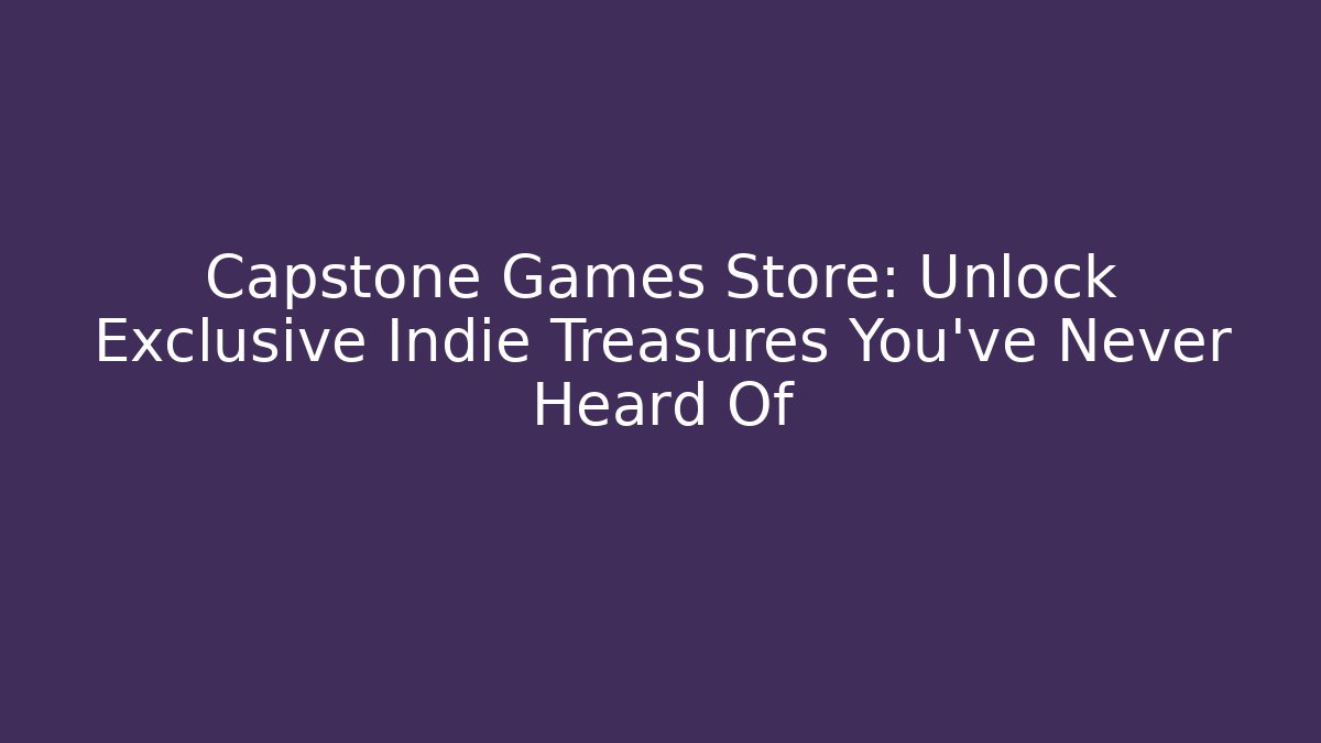 Capstone Games Store: Unlock Exclusive Indie Treasures You’ve Never Heard Of