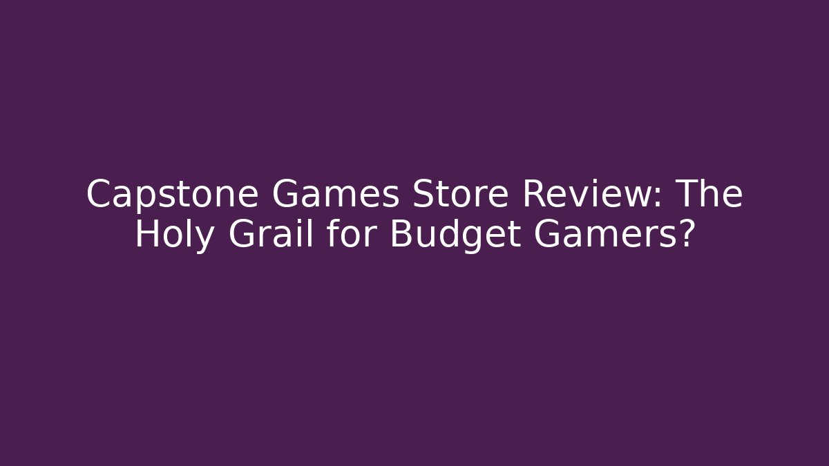 Capstone Games Store Review: The Holy Grail for Budget Gamers?