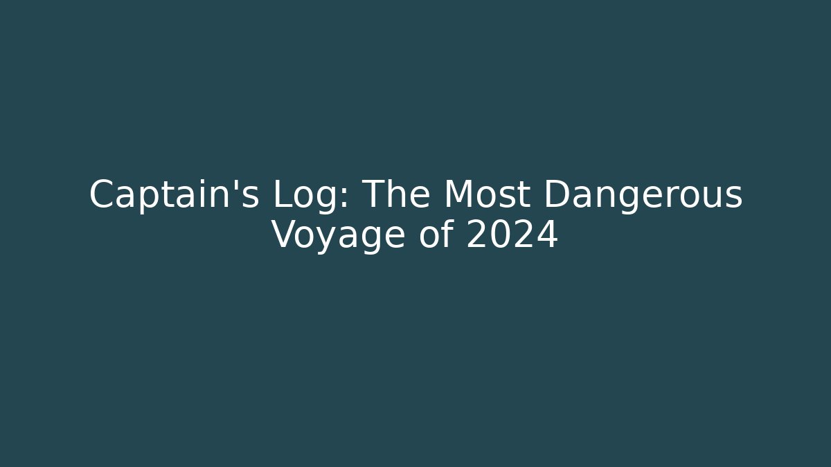 Captain's Log: The Most Dangerous Voyage of 2024