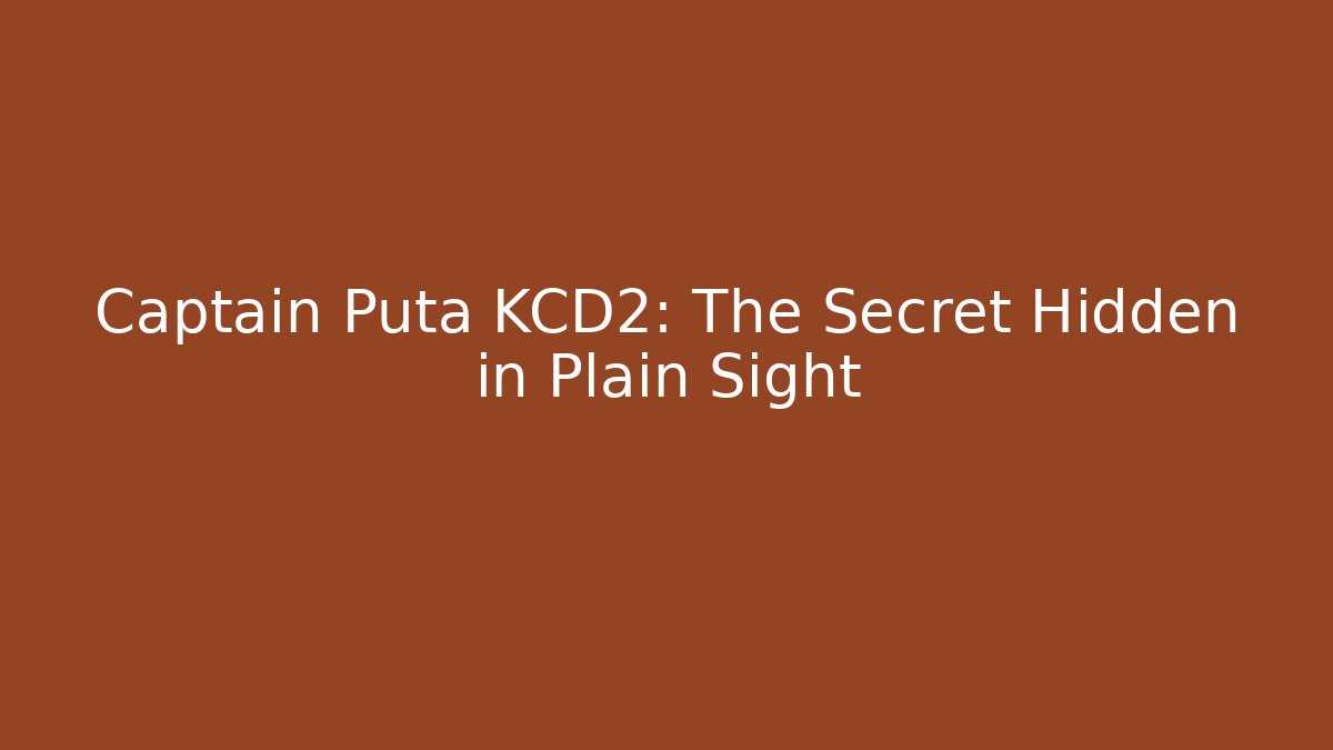 Captain Puta KCD2: The Secret Hidden in Plain Sight