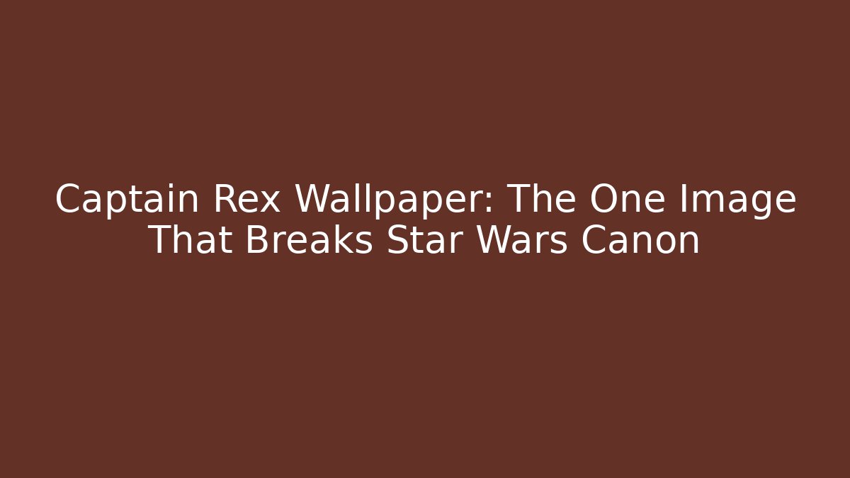 Captain Rex Wallpaper: The One Image That Breaks Star Wars Canon