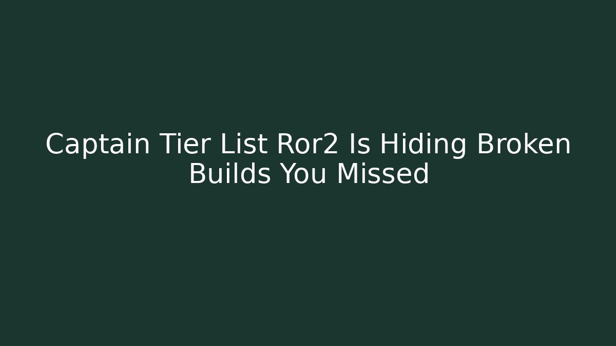 Captain Tier List Ror2 Is Hiding Broken Builds You Missed