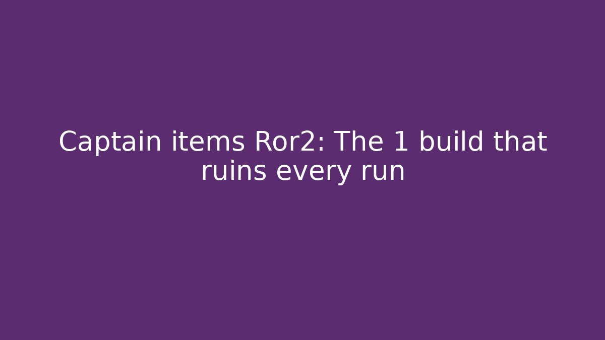 Captain items Ror2: The 1 build that ruins every run