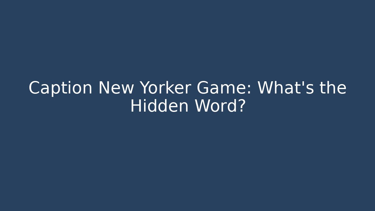 Caption New Yorker Game: What’s the Hidden Word?