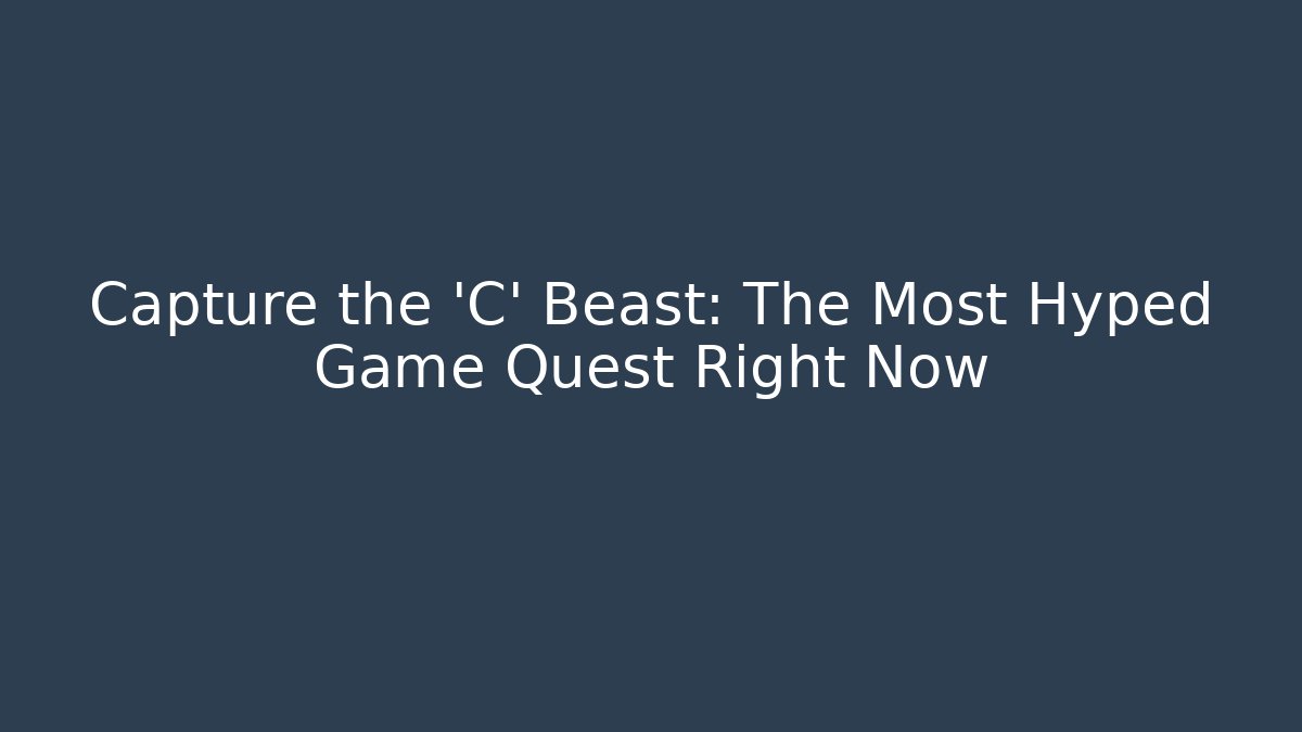 Capture the 'C' Beast: The Most Hyped Game Quest Right Now