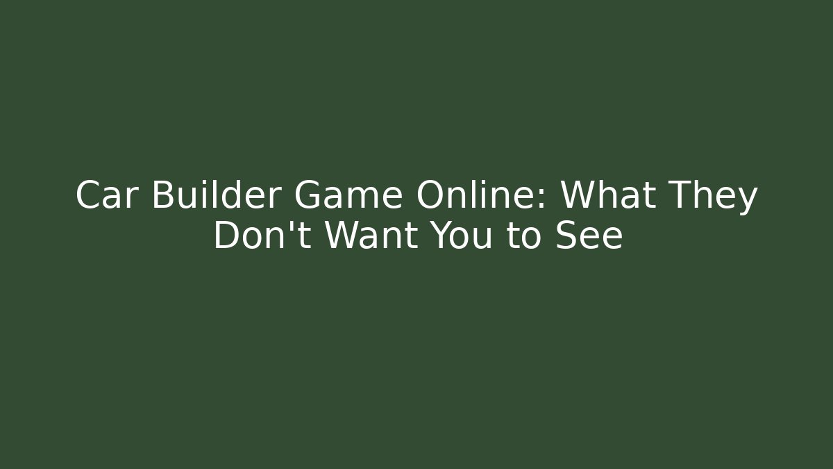 Car Builder Game Online: What They Don't Want You to See