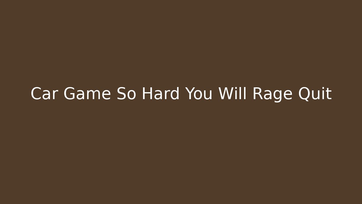 Car Game So Hard You Will Rage Quit - Vintage E-Juice