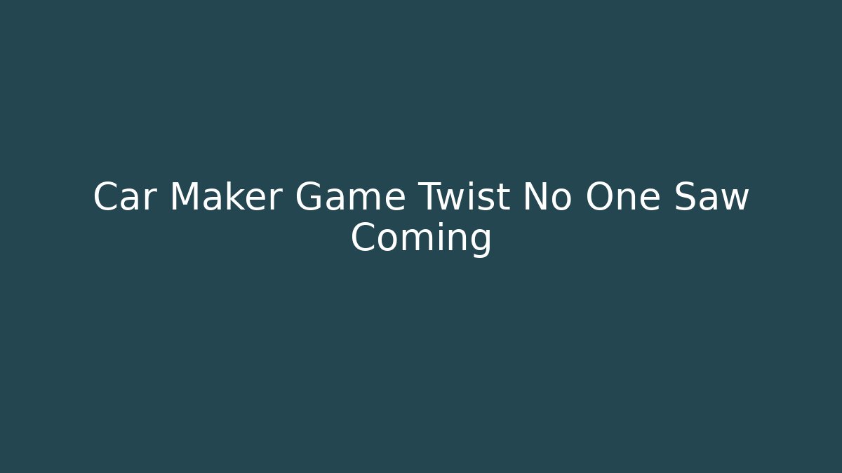 Car Maker Game Twist No One Saw Coming - Vintage E-Juice