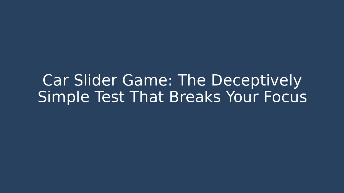 Car Slider Game: The Deceptively Simple Test That Breaks Your Focus