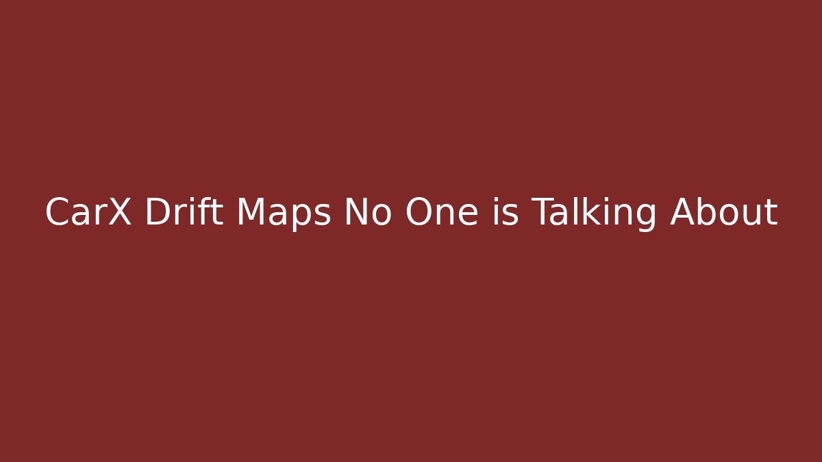 CarX Drift Maps No One is Talking About