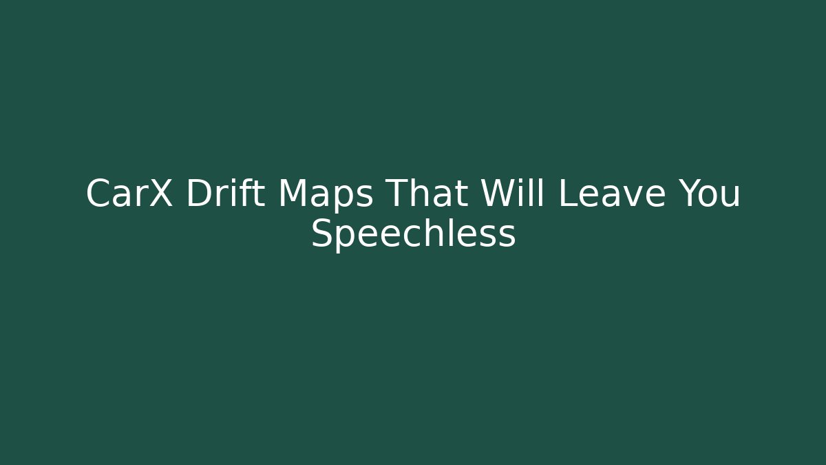 CarX Drift Maps That Will Leave You Speechless