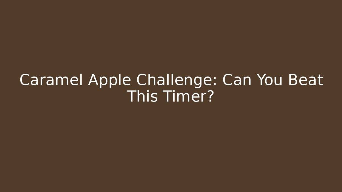 Caramel Apple Challenge: Can You Beat This Timer?