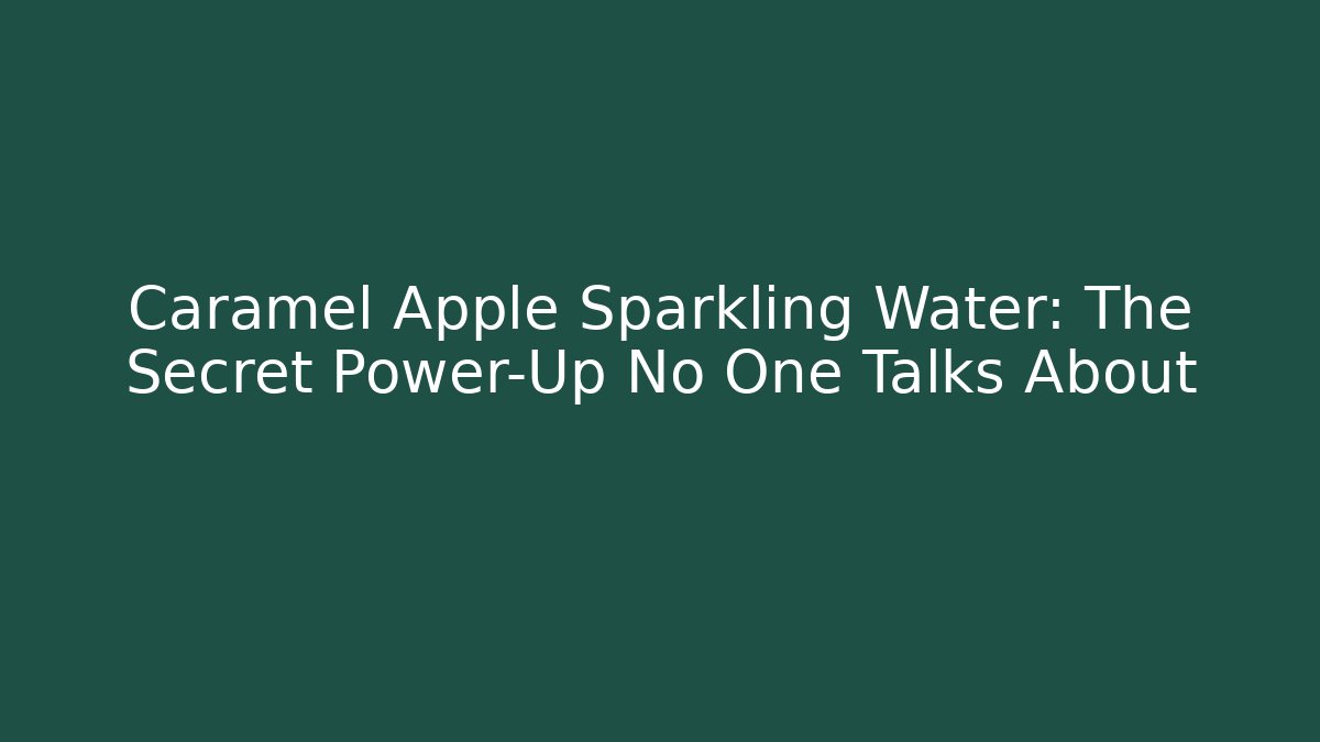 Caramel Apple Sparkling Water: The Secret Power-Up No One Talks About