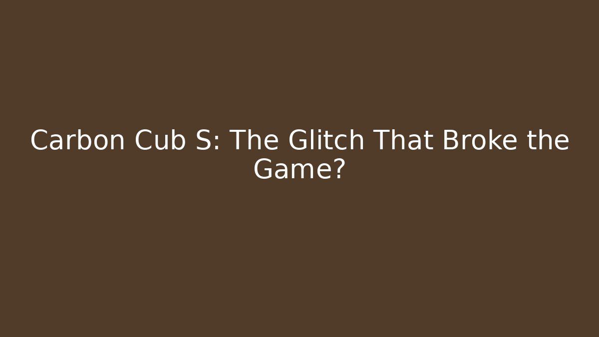 Carbon Cub S: The Glitch That Broke the Game?