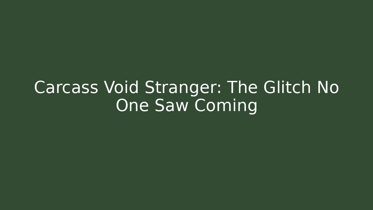 Carcass Void Stranger: The Glitch No One Saw Coming