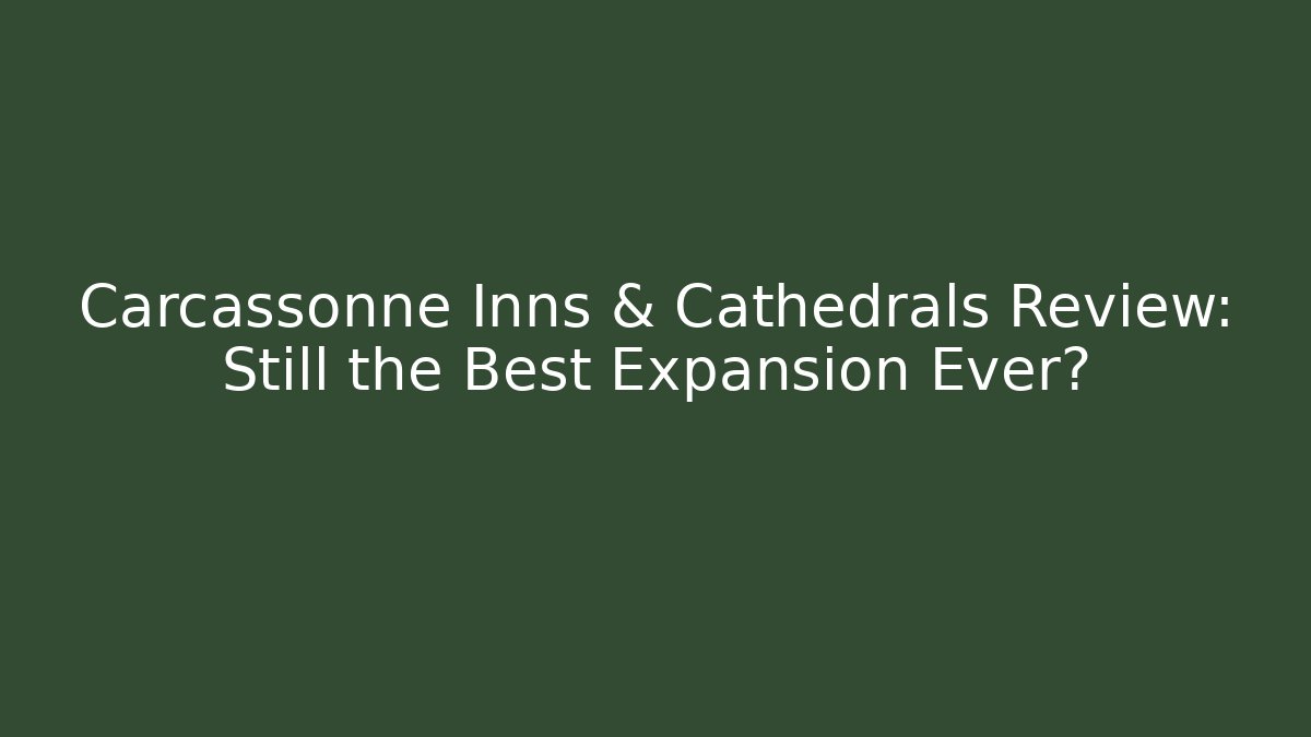 Carcassonne Inns & Cathedrals Review: Still the Best Expansion Ever?