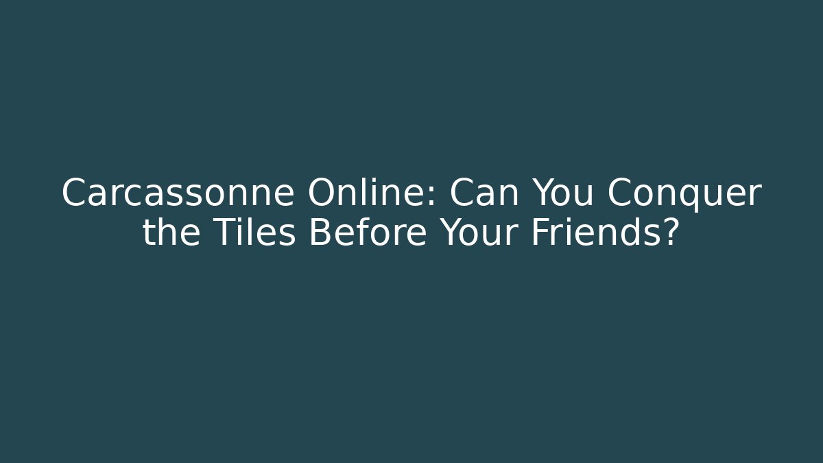 Carcassonne Online: Can You Conquer the Tiles Before Your Friends?