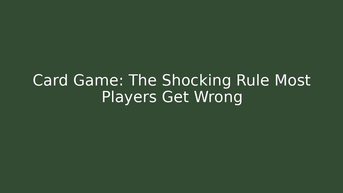Card Game: The Shocking Rule Most Players Get Wrong