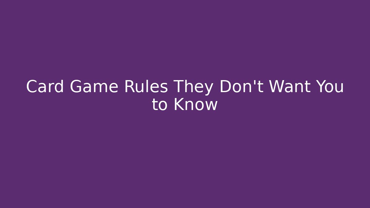 Card Game Rules They Don't Want You to Know